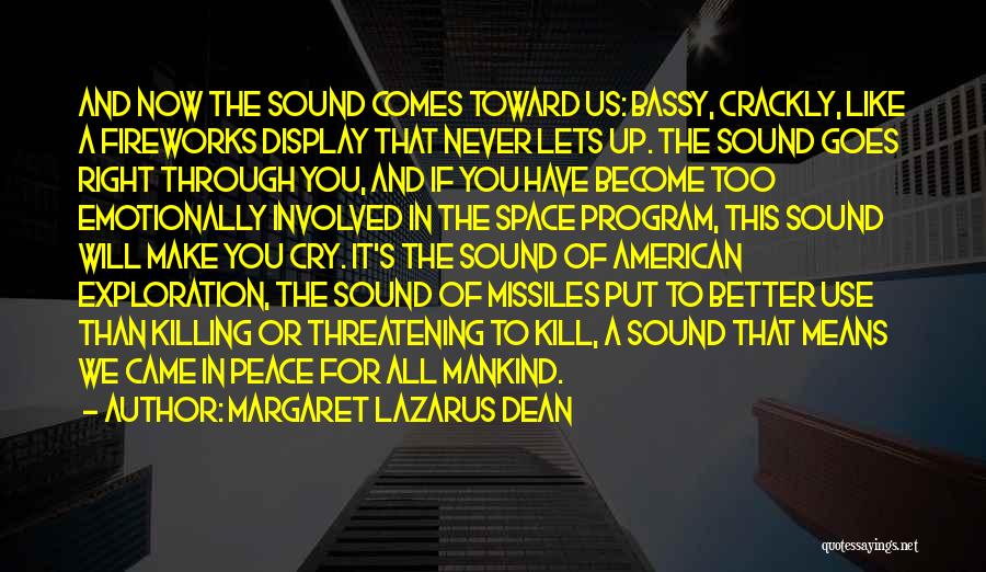 Margaret Lazarus Dean Quotes: And Now The Sound Comes Toward Us: Bassy, Crackly, Like A Fireworks Display That Never Lets Up. The Sound Goes