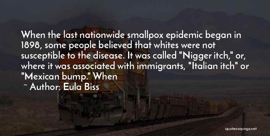 Eula Biss Quotes: When The Last Nationwide Smallpox Epidemic Began In 1898, Some People Believed That Whites Were Not Susceptible To The Disease.