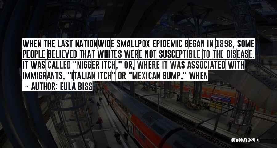 Eula Biss Quotes: When The Last Nationwide Smallpox Epidemic Began In 1898, Some People Believed That Whites Were Not Susceptible To The Disease.