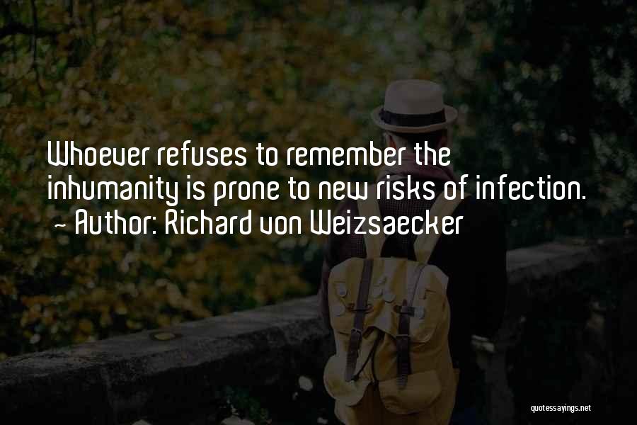 Richard Von Weizsaecker Quotes: Whoever Refuses To Remember The Inhumanity Is Prone To New Risks Of Infection.