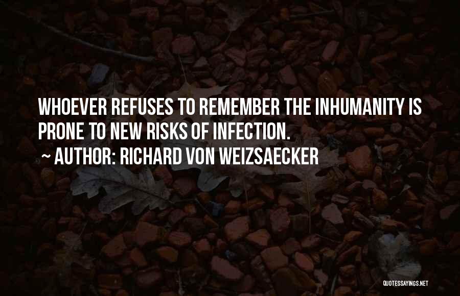 Richard Von Weizsaecker Quotes: Whoever Refuses To Remember The Inhumanity Is Prone To New Risks Of Infection.
