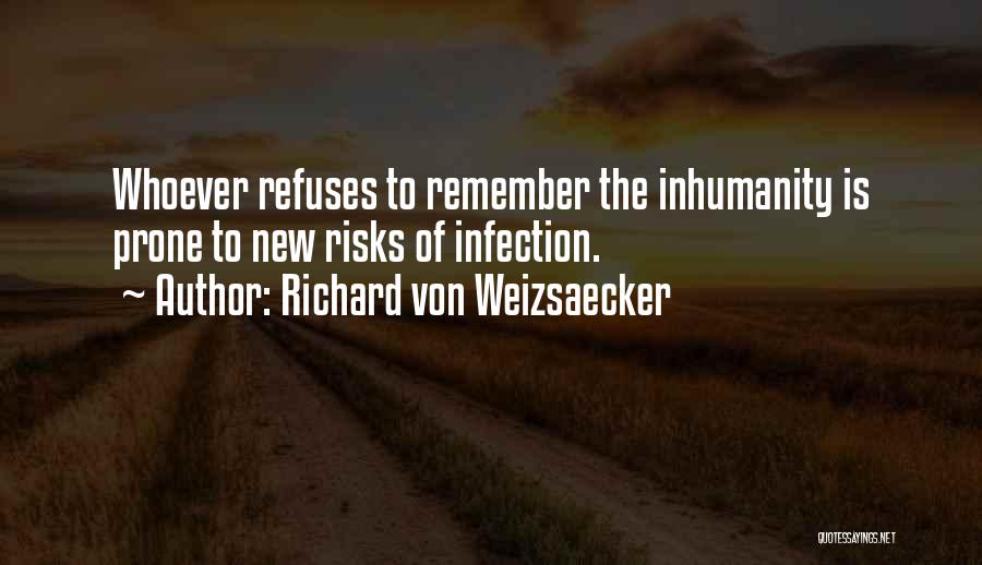 Richard Von Weizsaecker Quotes: Whoever Refuses To Remember The Inhumanity Is Prone To New Risks Of Infection.