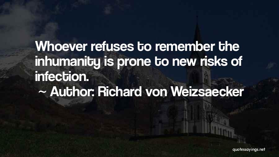 Richard Von Weizsaecker Quotes: Whoever Refuses To Remember The Inhumanity Is Prone To New Risks Of Infection.