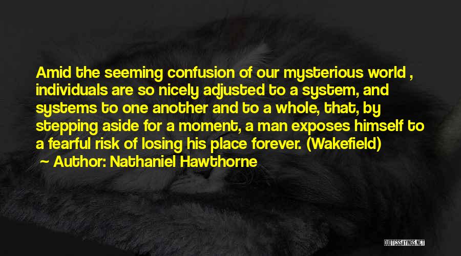 Nathaniel Hawthorne Quotes: Amid The Seeming Confusion Of Our Mysterious World , Individuals Are So Nicely Adjusted To A System, And Systems To