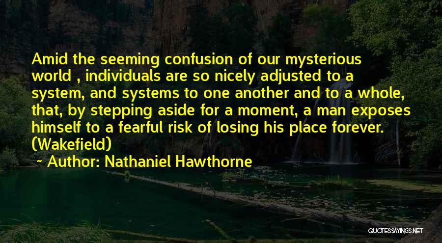 Nathaniel Hawthorne Quotes: Amid The Seeming Confusion Of Our Mysterious World , Individuals Are So Nicely Adjusted To A System, And Systems To