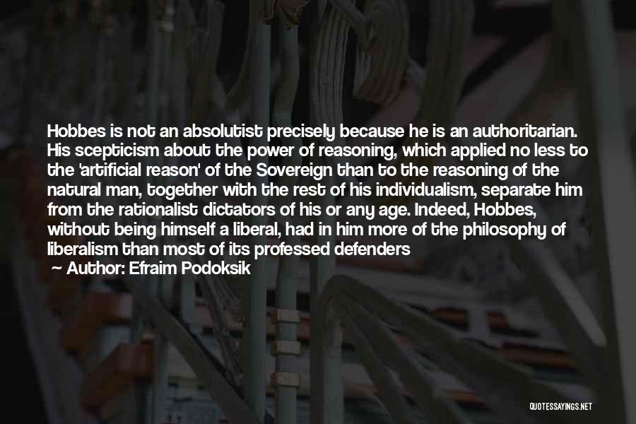 Efraim Podoksik Quotes: Hobbes Is Not An Absolutist Precisely Because He Is An Authoritarian. His Scepticism About The Power Of Reasoning, Which Applied