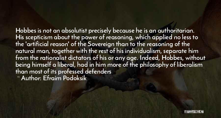 Efraim Podoksik Quotes: Hobbes Is Not An Absolutist Precisely Because He Is An Authoritarian. His Scepticism About The Power Of Reasoning, Which Applied