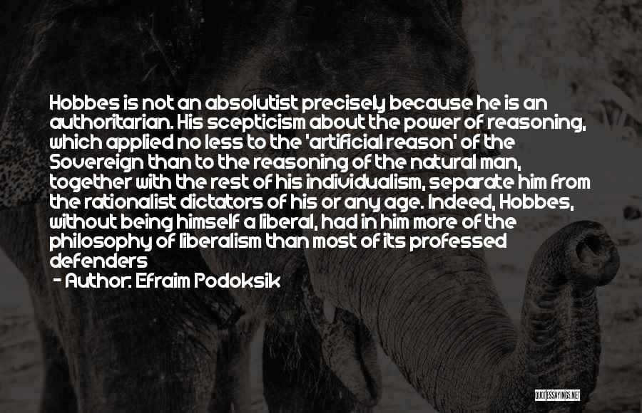 Efraim Podoksik Quotes: Hobbes Is Not An Absolutist Precisely Because He Is An Authoritarian. His Scepticism About The Power Of Reasoning, Which Applied