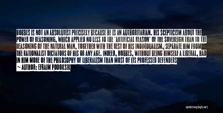 Efraim Podoksik Quotes: Hobbes Is Not An Absolutist Precisely Because He Is An Authoritarian. His Scepticism About The Power Of Reasoning, Which Applied