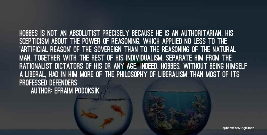 Efraim Podoksik Quotes: Hobbes Is Not An Absolutist Precisely Because He Is An Authoritarian. His Scepticism About The Power Of Reasoning, Which Applied