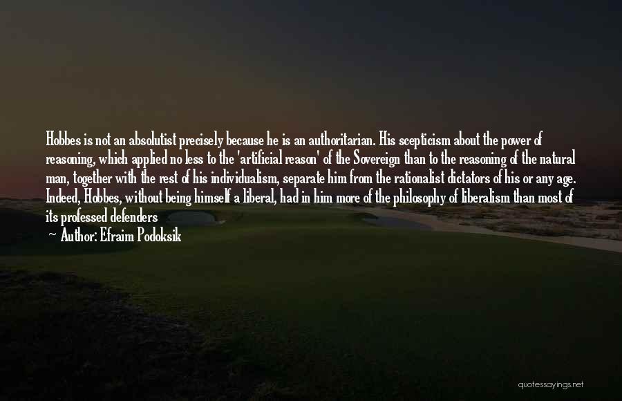 Efraim Podoksik Quotes: Hobbes Is Not An Absolutist Precisely Because He Is An Authoritarian. His Scepticism About The Power Of Reasoning, Which Applied