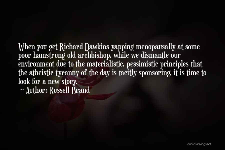 Russell Brand Quotes: When You Get Richard Dawkins Yapping Menopausally At Some Poor Hamstrung Old Archbishop, While We Dismantle Our Environment Due To