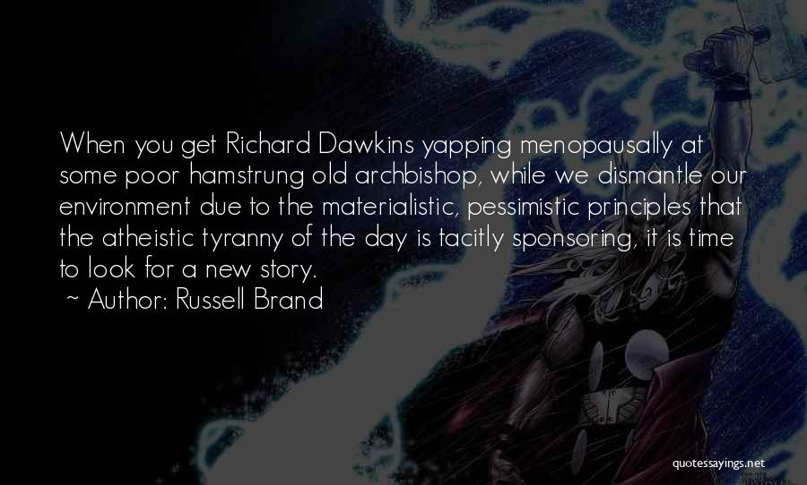 Russell Brand Quotes: When You Get Richard Dawkins Yapping Menopausally At Some Poor Hamstrung Old Archbishop, While We Dismantle Our Environment Due To