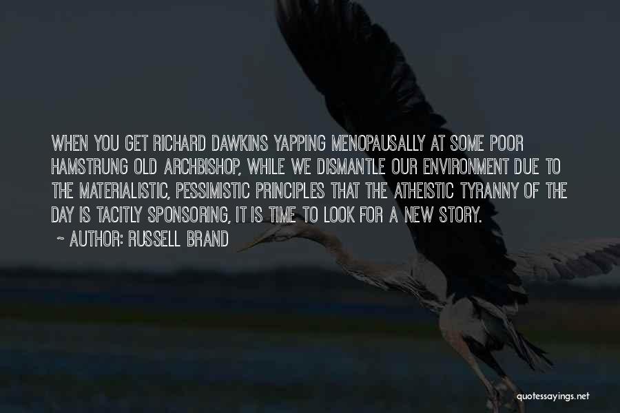 Russell Brand Quotes: When You Get Richard Dawkins Yapping Menopausally At Some Poor Hamstrung Old Archbishop, While We Dismantle Our Environment Due To