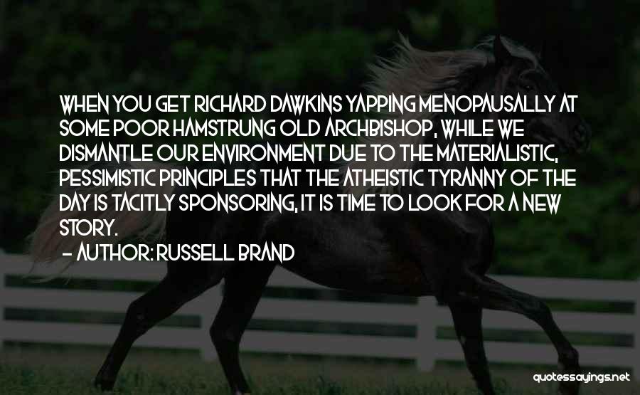 Russell Brand Quotes: When You Get Richard Dawkins Yapping Menopausally At Some Poor Hamstrung Old Archbishop, While We Dismantle Our Environment Due To