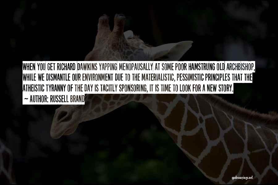 Russell Brand Quotes: When You Get Richard Dawkins Yapping Menopausally At Some Poor Hamstrung Old Archbishop, While We Dismantle Our Environment Due To