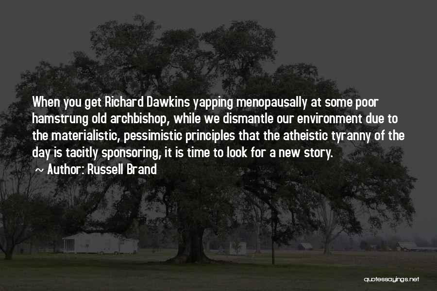 Russell Brand Quotes: When You Get Richard Dawkins Yapping Menopausally At Some Poor Hamstrung Old Archbishop, While We Dismantle Our Environment Due To