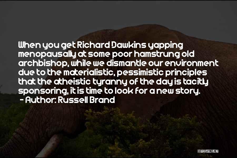 Russell Brand Quotes: When You Get Richard Dawkins Yapping Menopausally At Some Poor Hamstrung Old Archbishop, While We Dismantle Our Environment Due To