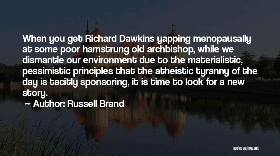 Russell Brand Quotes: When You Get Richard Dawkins Yapping Menopausally At Some Poor Hamstrung Old Archbishop, While We Dismantle Our Environment Due To