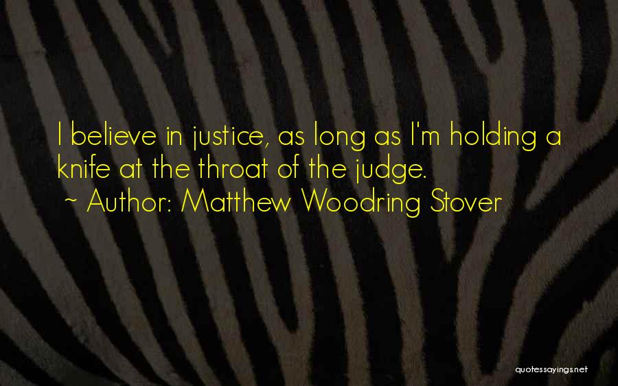 Matthew Woodring Stover Quotes: I Believe In Justice, As Long As I'm Holding A Knife At The Throat Of The Judge.
