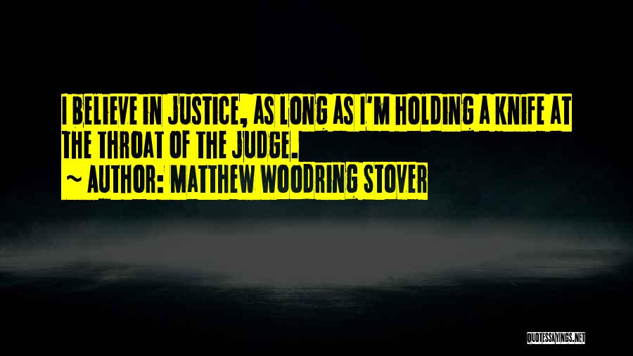 Matthew Woodring Stover Quotes: I Believe In Justice, As Long As I'm Holding A Knife At The Throat Of The Judge.