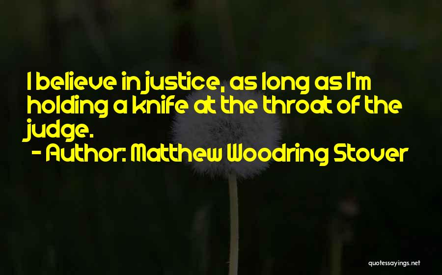 Matthew Woodring Stover Quotes: I Believe In Justice, As Long As I'm Holding A Knife At The Throat Of The Judge.