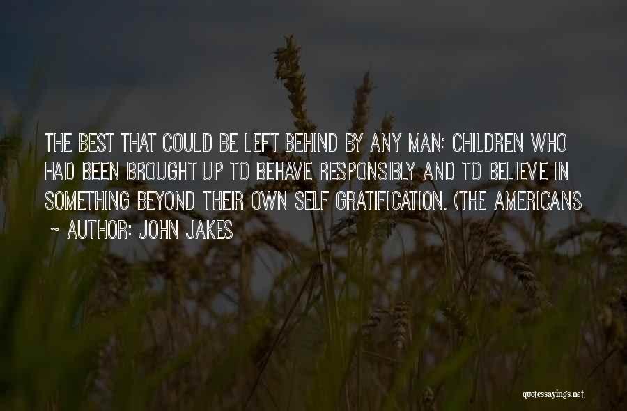 John Jakes Quotes: The Best That Could Be Left Behind By Any Man: Children Who Had Been Brought Up To Behave Responsibly And