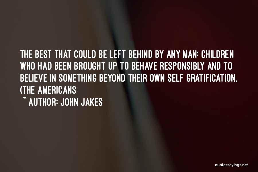 John Jakes Quotes: The Best That Could Be Left Behind By Any Man: Children Who Had Been Brought Up To Behave Responsibly And