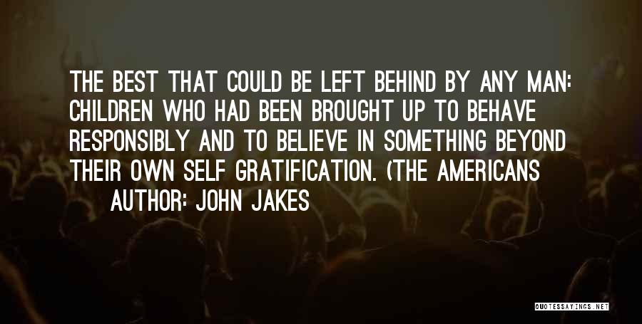 John Jakes Quotes: The Best That Could Be Left Behind By Any Man: Children Who Had Been Brought Up To Behave Responsibly And