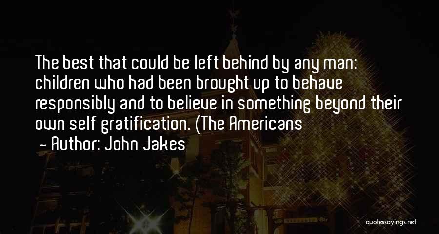 John Jakes Quotes: The Best That Could Be Left Behind By Any Man: Children Who Had Been Brought Up To Behave Responsibly And