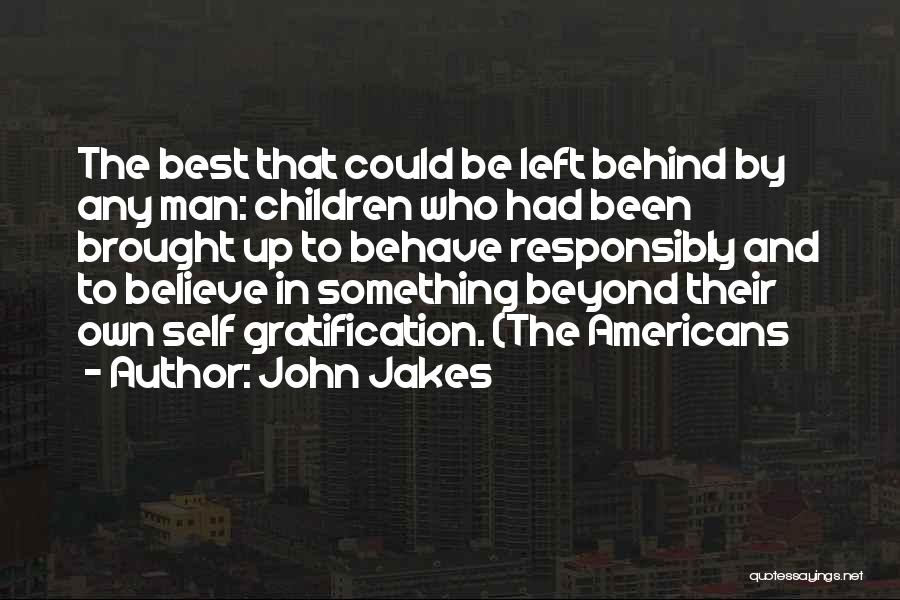 John Jakes Quotes: The Best That Could Be Left Behind By Any Man: Children Who Had Been Brought Up To Behave Responsibly And