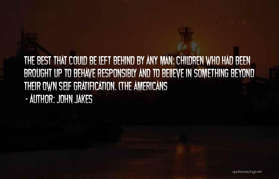 John Jakes Quotes: The Best That Could Be Left Behind By Any Man: Children Who Had Been Brought Up To Behave Responsibly And