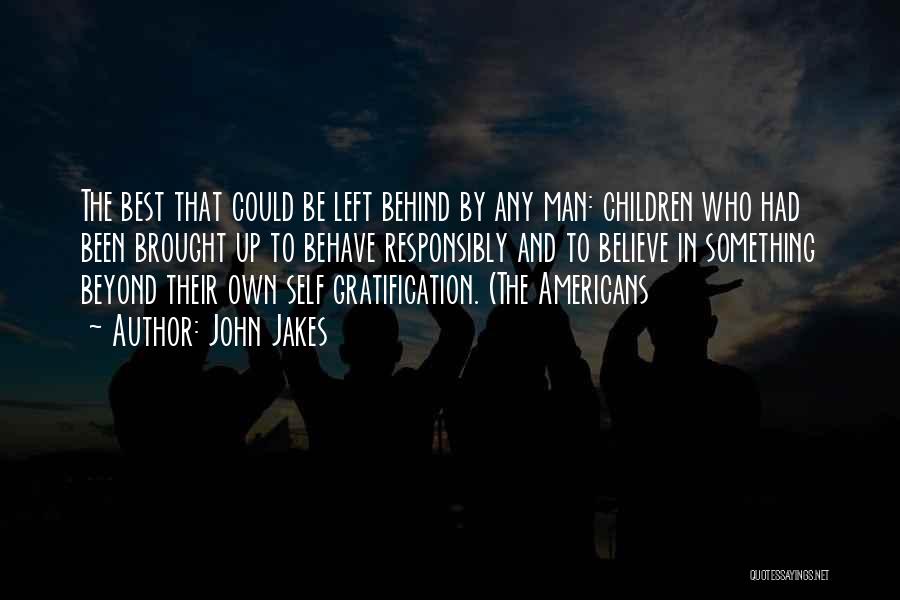 John Jakes Quotes: The Best That Could Be Left Behind By Any Man: Children Who Had Been Brought Up To Behave Responsibly And