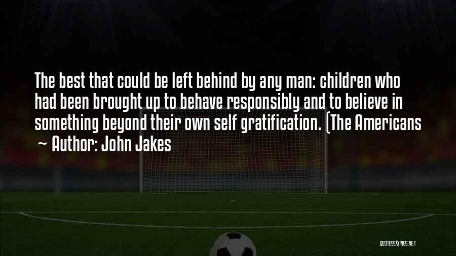 John Jakes Quotes: The Best That Could Be Left Behind By Any Man: Children Who Had Been Brought Up To Behave Responsibly And