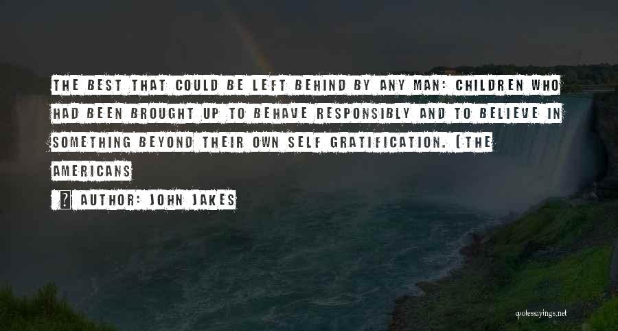 John Jakes Quotes: The Best That Could Be Left Behind By Any Man: Children Who Had Been Brought Up To Behave Responsibly And