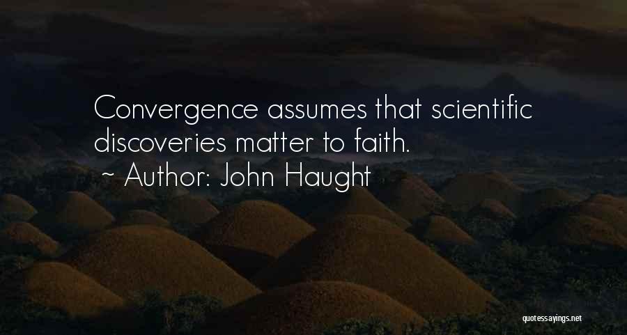 John Haught Quotes: Convergence Assumes That Scientific Discoveries Matter To Faith.