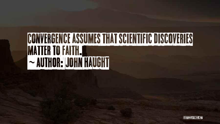 John Haught Quotes: Convergence Assumes That Scientific Discoveries Matter To Faith.