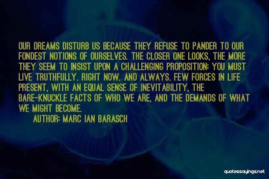 Marc Ian Barasch Quotes: Our Dreams Disturb Us Because They Refuse To Pander To Our Fondest Notions Of Ourselves. The Closer One Looks, The