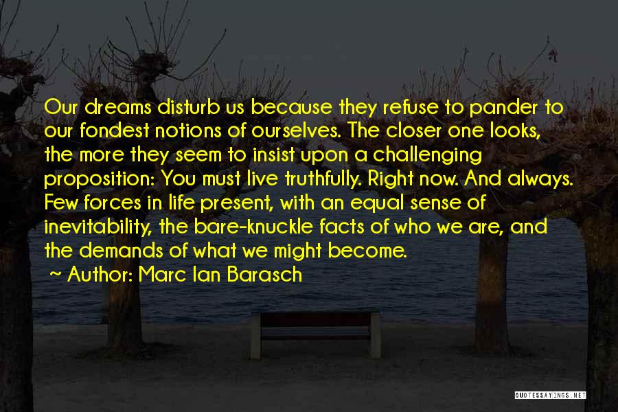 Marc Ian Barasch Quotes: Our Dreams Disturb Us Because They Refuse To Pander To Our Fondest Notions Of Ourselves. The Closer One Looks, The