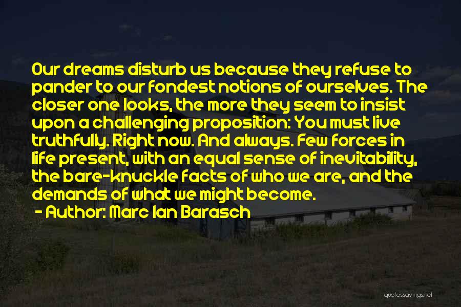 Marc Ian Barasch Quotes: Our Dreams Disturb Us Because They Refuse To Pander To Our Fondest Notions Of Ourselves. The Closer One Looks, The