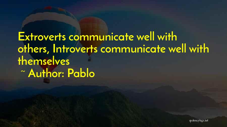 Pablo Quotes: Extroverts Communicate Well With Others, Introverts Communicate Well With Themselves