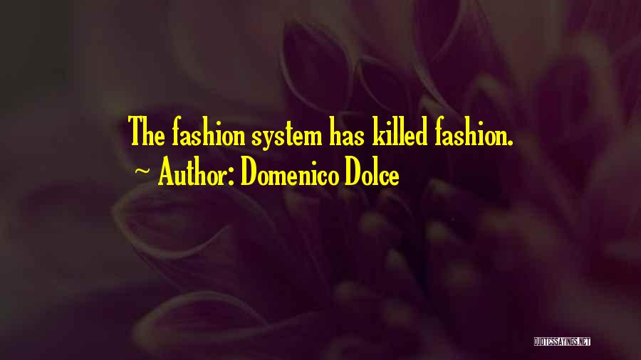 Domenico Dolce Quotes: The Fashion System Has Killed Fashion.