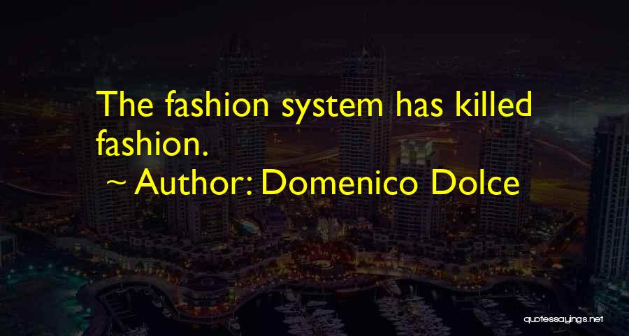 Domenico Dolce Quotes: The Fashion System Has Killed Fashion.