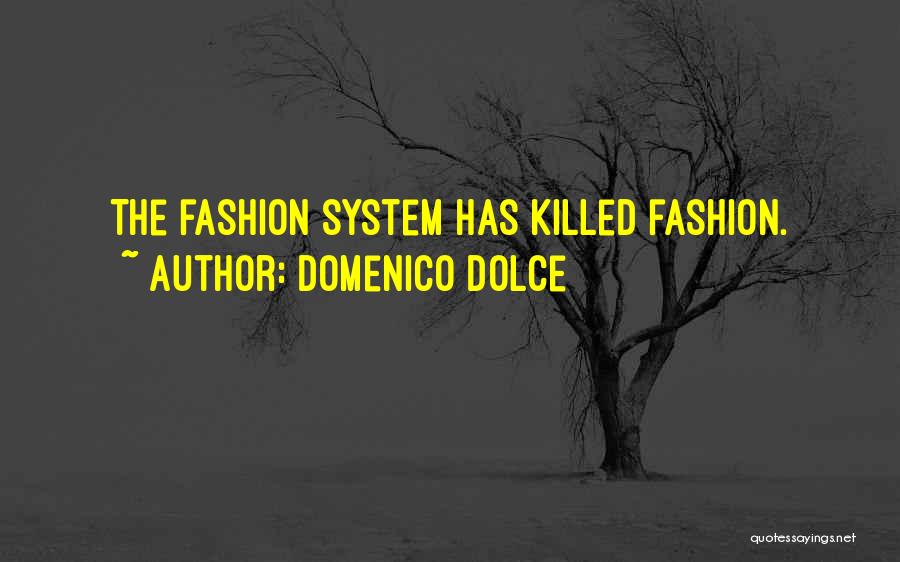 Domenico Dolce Quotes: The Fashion System Has Killed Fashion.