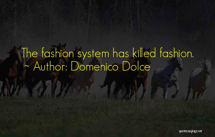 Domenico Dolce Quotes: The Fashion System Has Killed Fashion.
