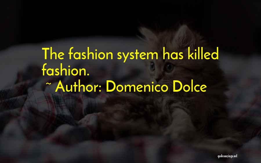 Domenico Dolce Quotes: The Fashion System Has Killed Fashion.