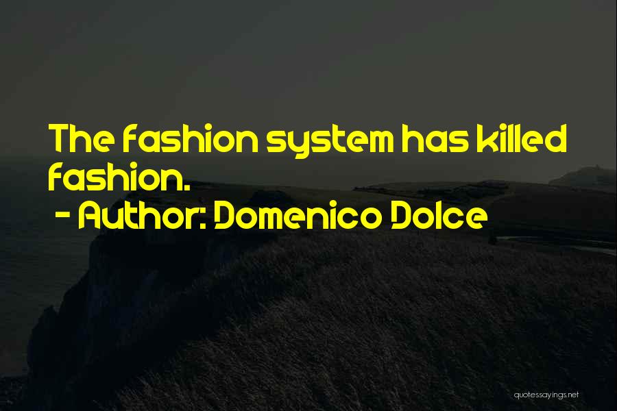 Domenico Dolce Quotes: The Fashion System Has Killed Fashion.