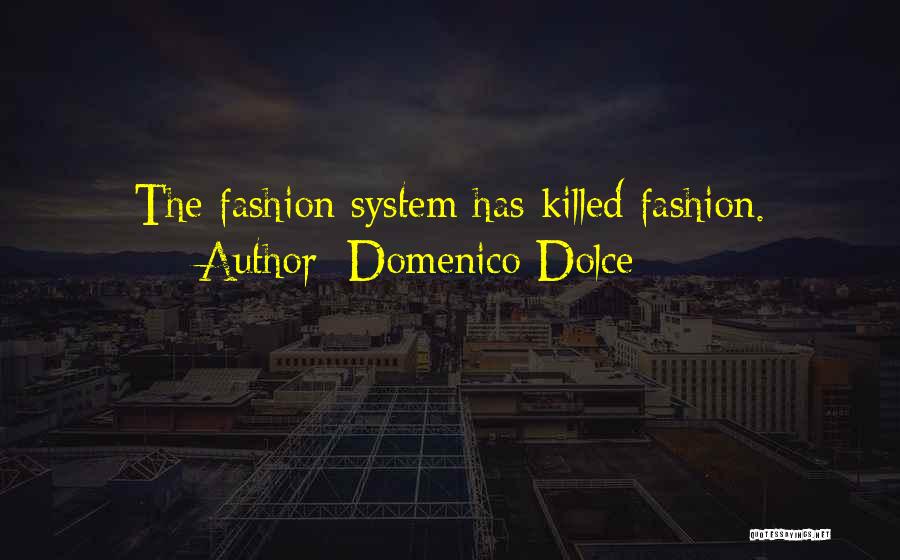 Domenico Dolce Quotes: The Fashion System Has Killed Fashion.