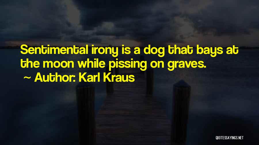 Karl Kraus Quotes: Sentimental Irony Is A Dog That Bays At The Moon While Pissing On Graves.
