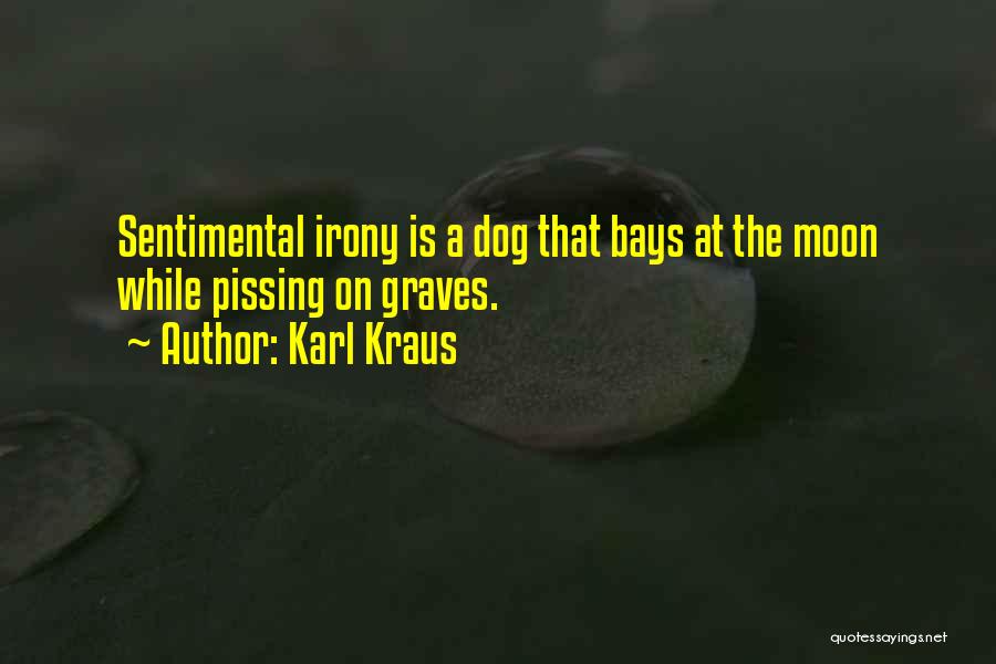 Karl Kraus Quotes: Sentimental Irony Is A Dog That Bays At The Moon While Pissing On Graves.